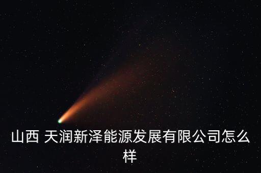山西 天潤新澤能源發展有限公司怎么樣