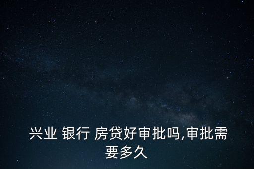  興業 銀行 房貸好審批嗎,審批需要多久