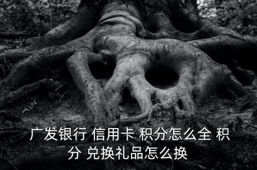 廣發信用卡怎么兌換積分,如何兌換現金和積分?