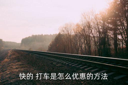 快的打車補貼怎么用,打車如何享受最高優惠?
