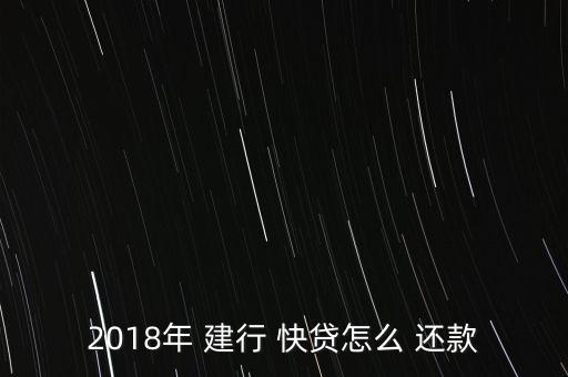 建行快貸怎么還款,個人網上全流程自助貸款下個月開始可還款