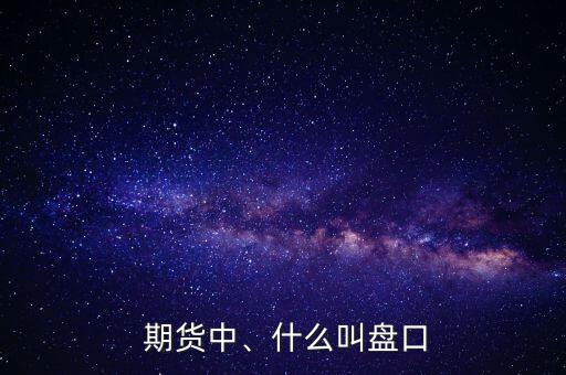  期貨中、什么叫盤口