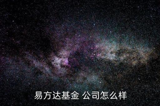 易方達公司怎么樣,易方達基金管理有限公司經中國證監會批準