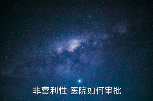  非營利性 醫院如何審批