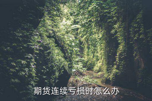  期貨連續虧損時怎么辦