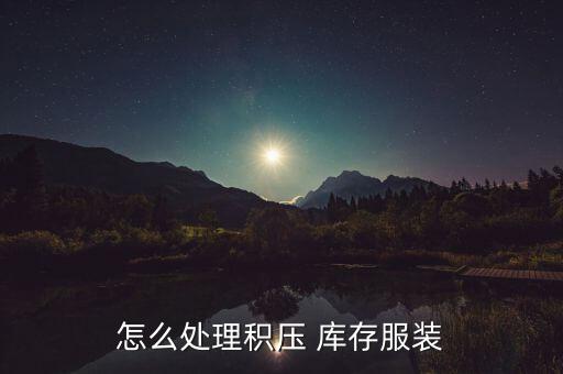不賣衣服了庫存怎么辦,庫存不轉換成現金你永遠起不來