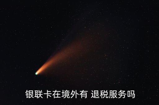  銀聯卡在境外有 退稅服務嗎