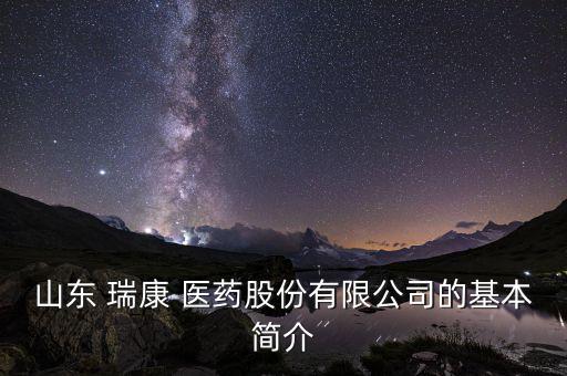 山東 瑞康 醫藥股份有限公司的基本簡介