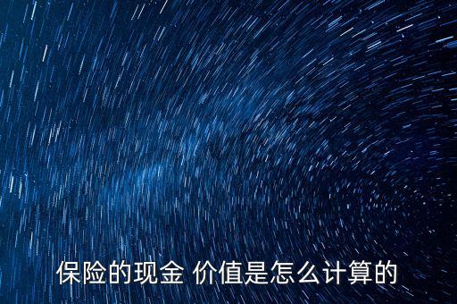 保單現舍價值怎么算,壽險保單cash價值不同年份對應差別