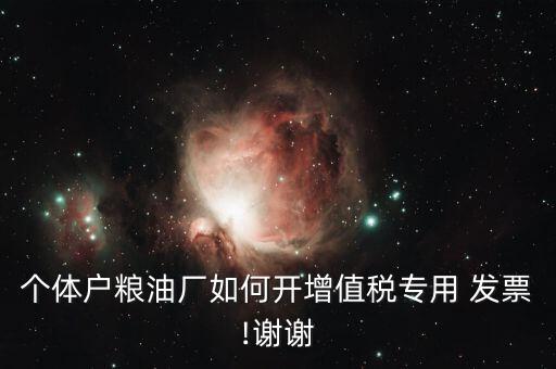 個體戶糧油廠如何開增值稅專用 發票!謝謝