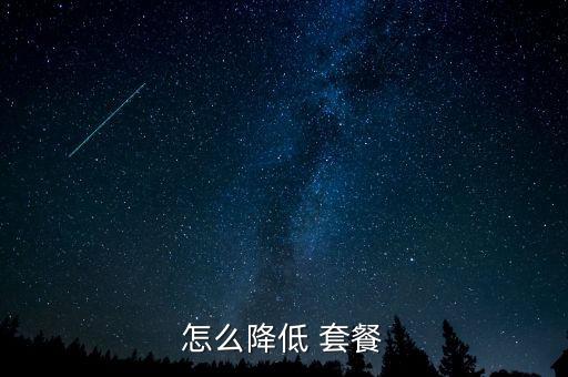 怎么從高流量套餐降到低,各種號碼的流量套餐業務不一樣