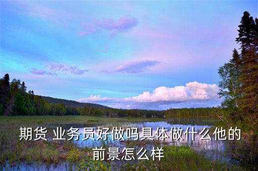 期貨業務員怎么樣,上海做股指期貨機會很大尤其是北京