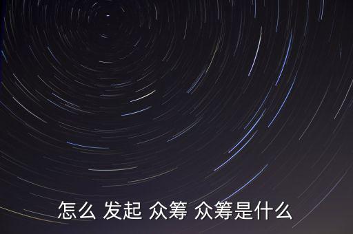 怎么 發起 眾籌 眾籌是什么
