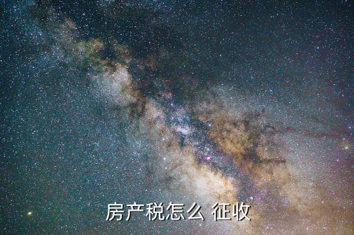 企業房產稅怎么征收,第七章房產稅按年征收分期繳納