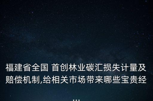 福建省全國 首創林業碳匯損失計量及賠償機制,給相關市場帶來哪些寶貴經...