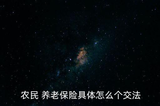  農民 養老保險具體怎么個交法