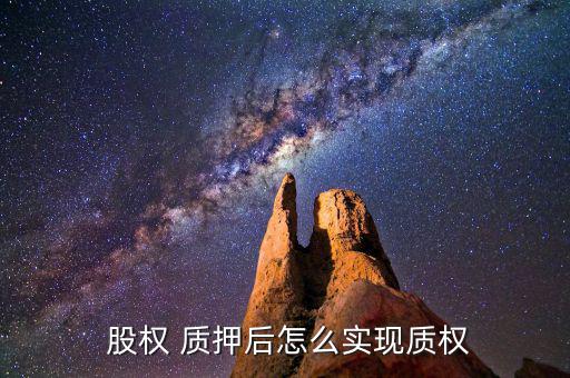  股權 質押后怎么實現質權