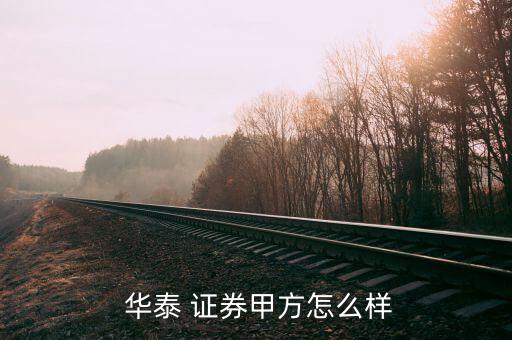 華泰證券怎么樣,華泰證券處于開業狀態擁有20項知識產權