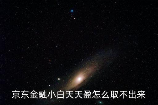 京東旺財(cái)理財(cái)金為什么不能取出，京東金融小白天天盈怎么取不出來