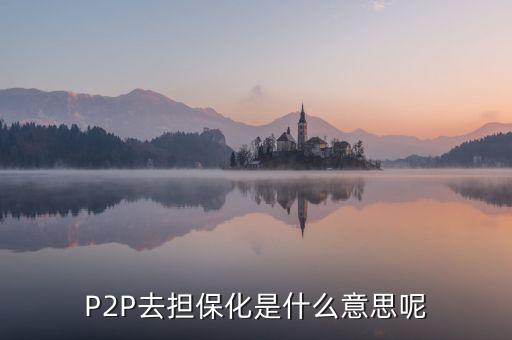 P2P去擔保化是什么意思呢