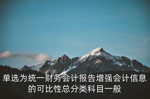 反壟斷基于什么財務會計信息，單選為統一財務會計報告增強會計信息的可比性總分類科目一般