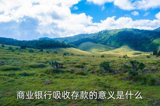商業銀行吸收存款的意義是什么