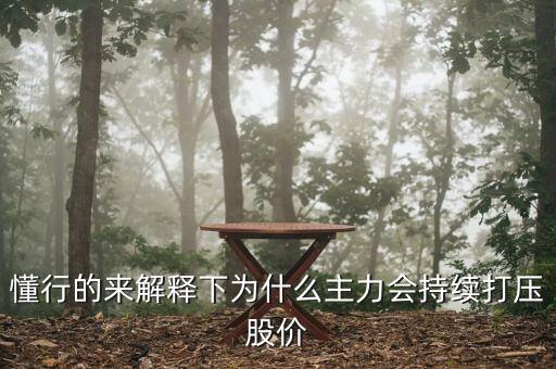 懂行的來解釋下為什么主力會持續打壓股價