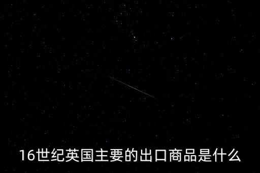 英國主要出口的商品是什么，英格蘭主要出口產品什么