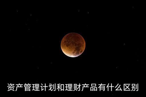 資產管理計劃和理財產品有什么區別