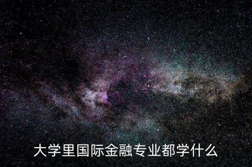 國際金融是什么專業，大學里國際金融專業都學什么