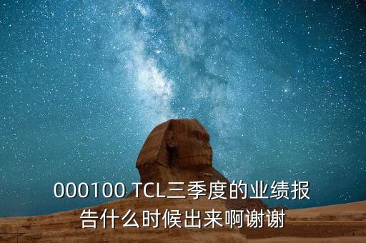 000100 TCL三季度的業績報告什么時候出來啊謝謝