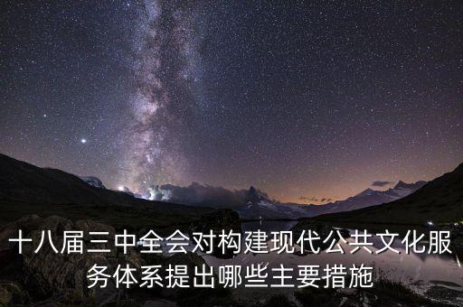 十八屆三中全會對構建現代公共文化服務體系提出哪些主要措施
