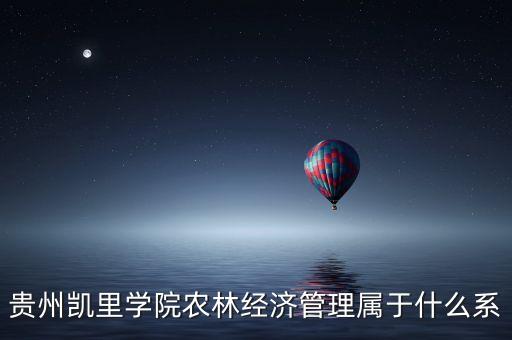 貴州凱里學院農林經濟管理屬于什么系