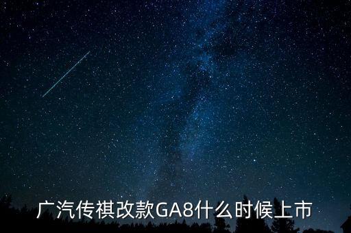 廣汽傳祺ga8什么時候上市，2021款傳祺GS8什么時候上市啊