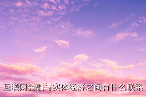 互聯網金融與實體經濟之間有什么聯系