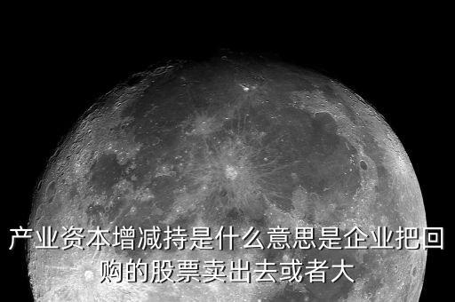 產業資本減持什么意思，什么是產業資本減持