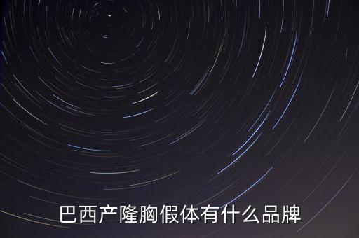 巴西產隆胸假體有什么品牌