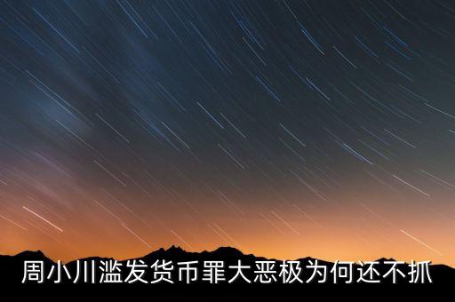 周小川濫發貨幣罪大惡極為何還不抓