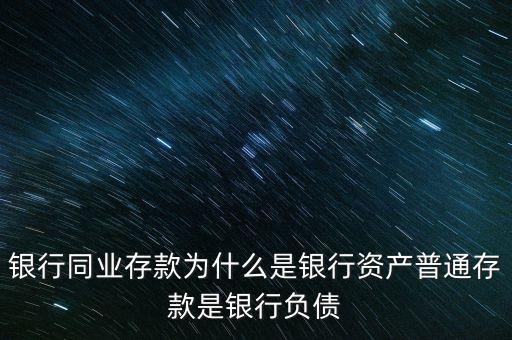 銀行同業存款為什么是銀行資產普通存款是銀行負債