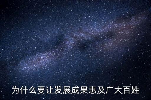 為什么要讓發展成果惠及廣大百姓