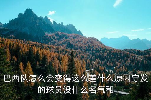 巴西隊怎么會變得這么差什么原因守發的球員沒什么名氣和