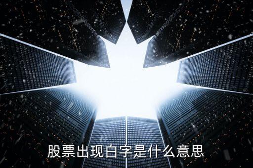 白色字體股票是什么，股票出現白字是什么意思