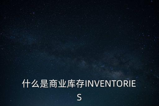什么是商業庫存INVENTORIES
