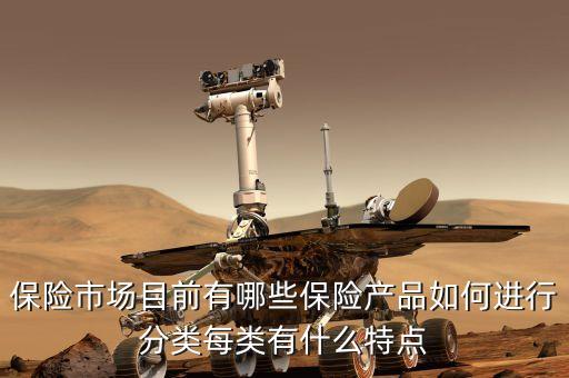 保險市場目前有哪些保險產品如何進行分類每類有什么特點