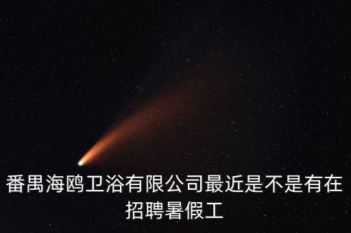 番禺海鷗衛浴有限公司最近是不是有在招聘暑假工