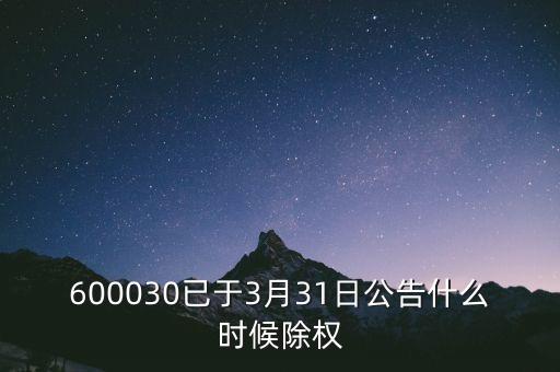 600030已于3月31日公告什么時候除權