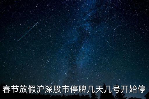 股票停牌什么時候開，春節期間股市的停牌日期和開盤日期