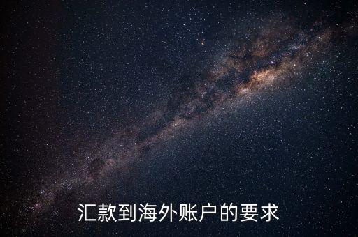 國外帳戶轉帳需要什么，匯款到海外賬戶的要求