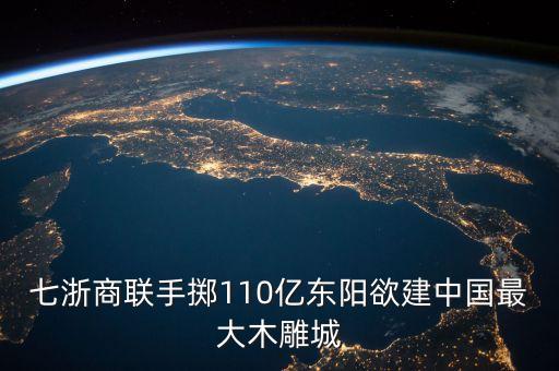 七浙商聯手擲110億東陽欲建中國最大木雕城