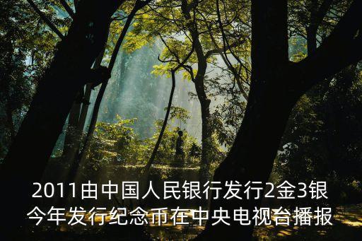2011由中國人民銀行發行2金3銀今年發行紀念幣在中央電視臺播報